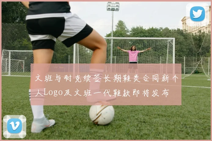 文班与耐克续签长期鞋类合同新个人Logo及文班一代鞋款即将发布